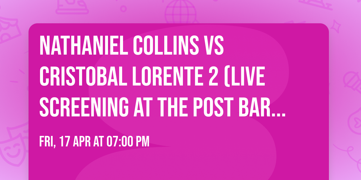 Nathaniel Collins vs Cristobal Lorente 2 (Live Screening At The Post Bar Balham)