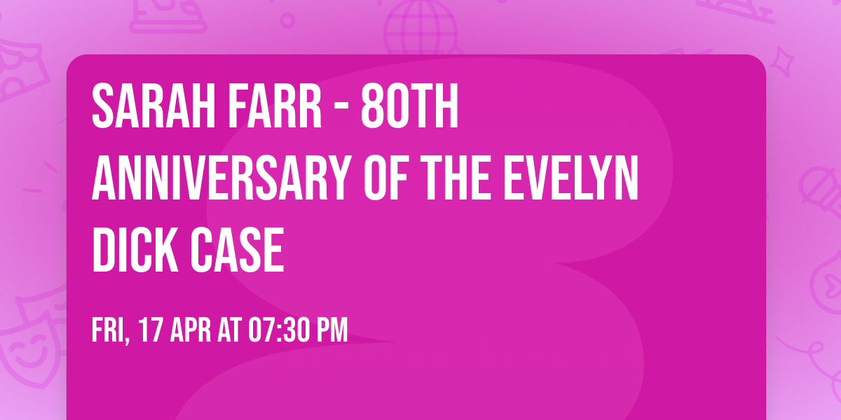 Sarah Farr - 80th Anniversary of the Evelyn Dick Case