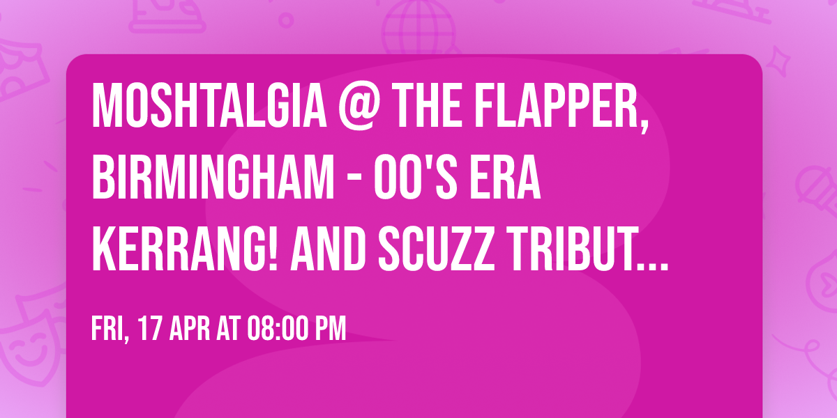 MOSHtalgia @ The Flapper, Birmingham - 00's era KERRANG! and SCUZZ Tribute!!!