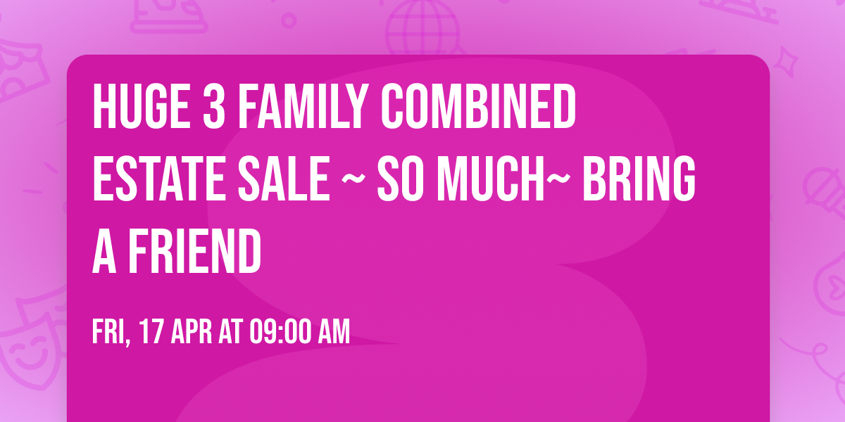 Huge 3 Family Combined  Estate Sale ~ So Much~ Bring a Friend