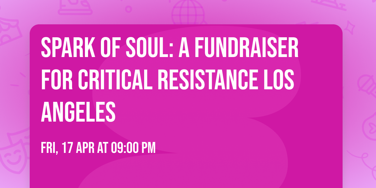 Spark of Soul: A Fundraiser for Critical Resistance Los Angeles