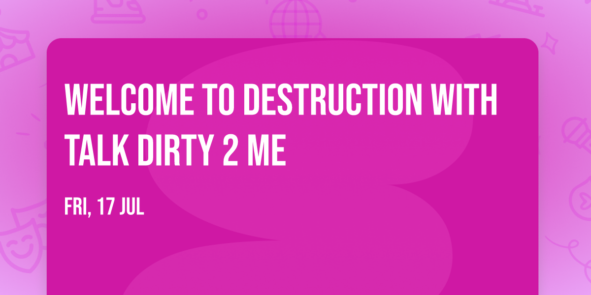 Welcome to Destruction with Talk Dirty 2 Me