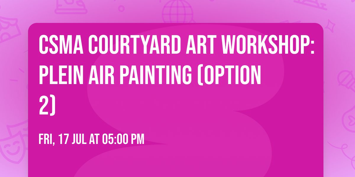 CSMA Courtyard Art Workshop: Plein Air Painting (Option 2)