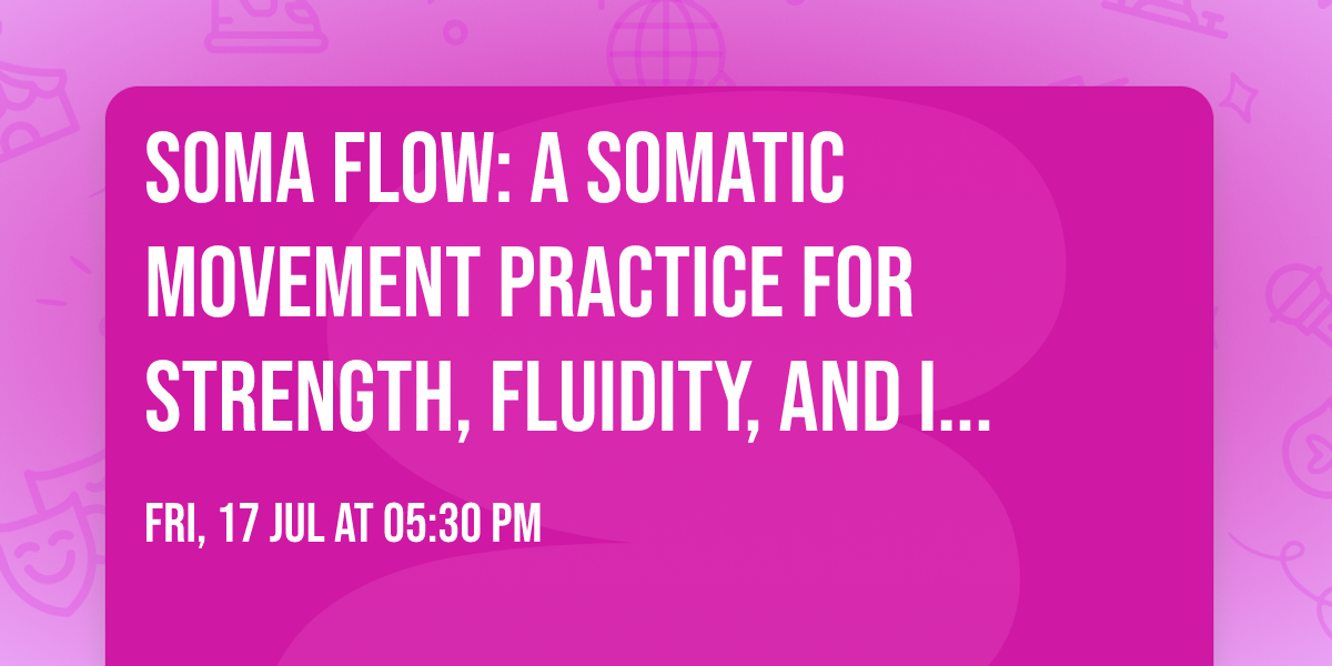 Soma Flow: A Somatic Movement Practice for Strength, Fluidity, and Integration