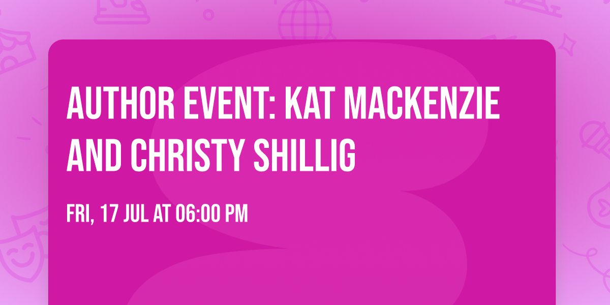 Author Event: Kat Mackenzie and Christy Shillig