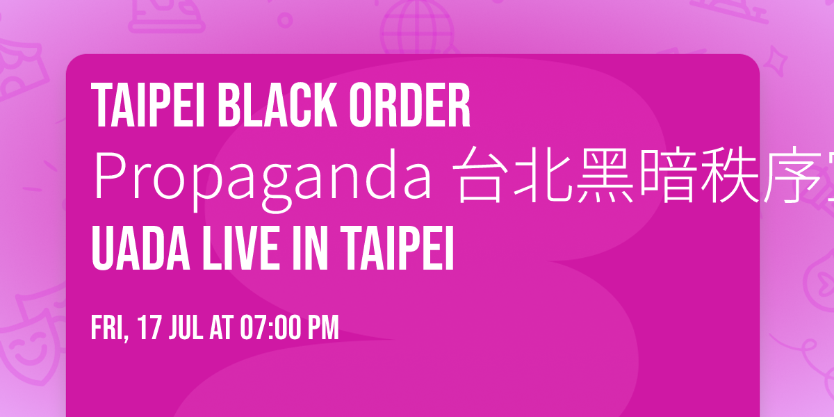 Taipei Black Order Propaganda \u53f0\u5317\u9ed1\u6697\u79e9\u5e8f\u5ba3\u50b3\u90e8\nUada live in Taipei
