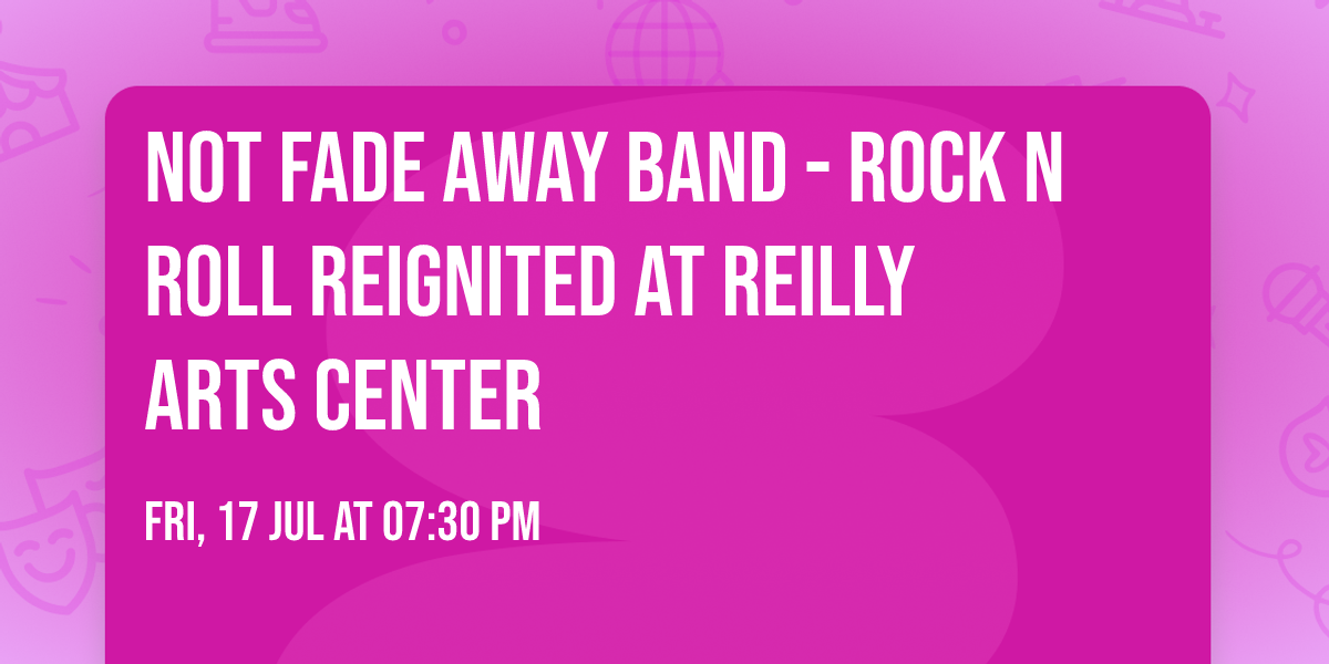 Not Fade Away Band - Rock n Roll Reignited at Reilly Arts Center