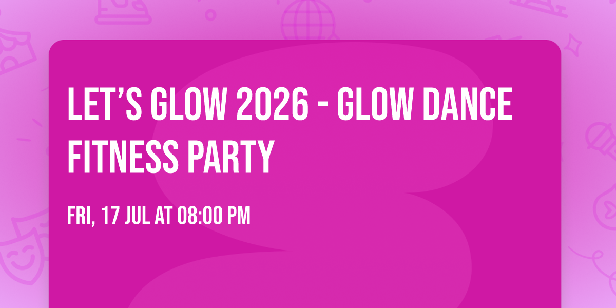Let\u2019s Glow 2026 - Glow Dance Fitness Party