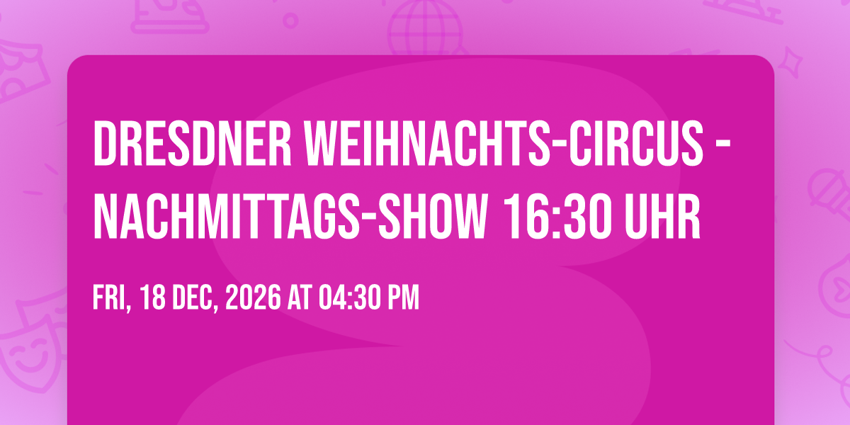 Dresdner Weihnachts-Circus - Nachmittags-Show 16:30 Uhr