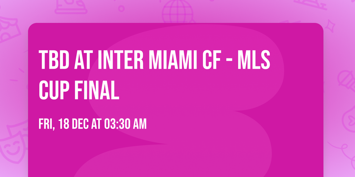 TBD at Inter Miami CF - MLS Cup Final