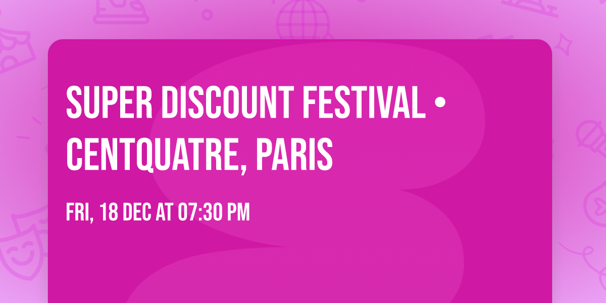SUPER DISCOUNT FESTIVAL \u2022 CENTQUATRE, PARIS