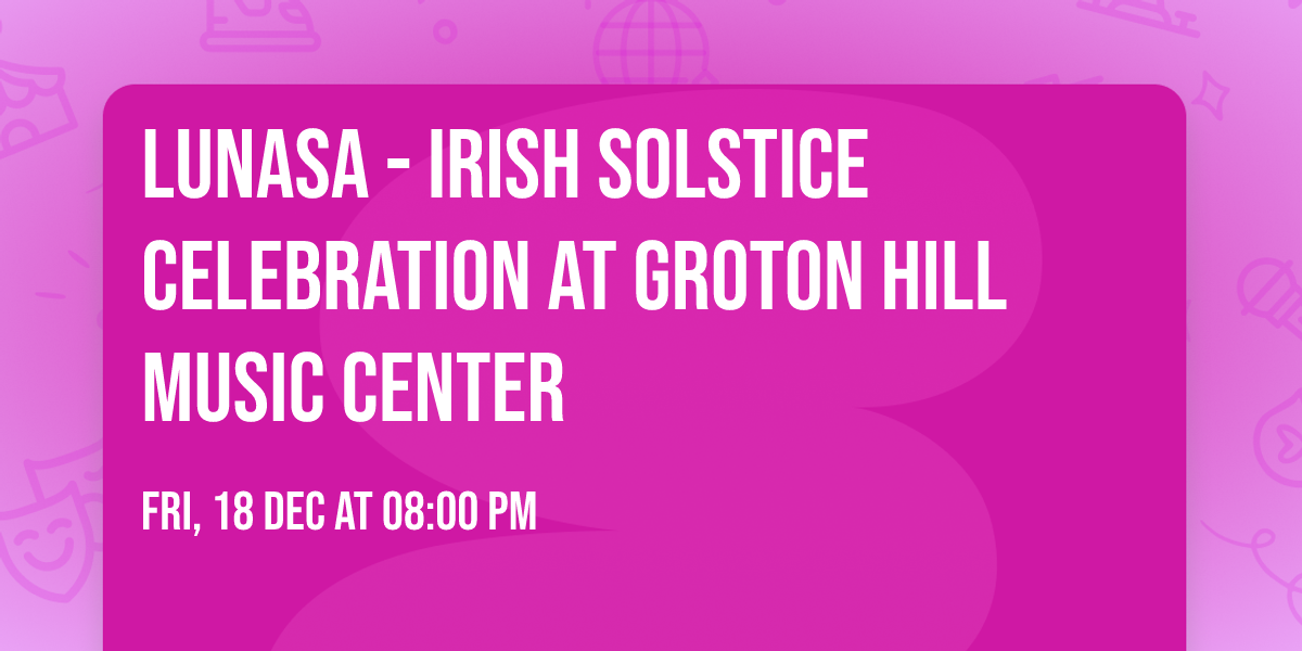 Lunasa - Irish Solstice Celebration at Groton Hill Music Center