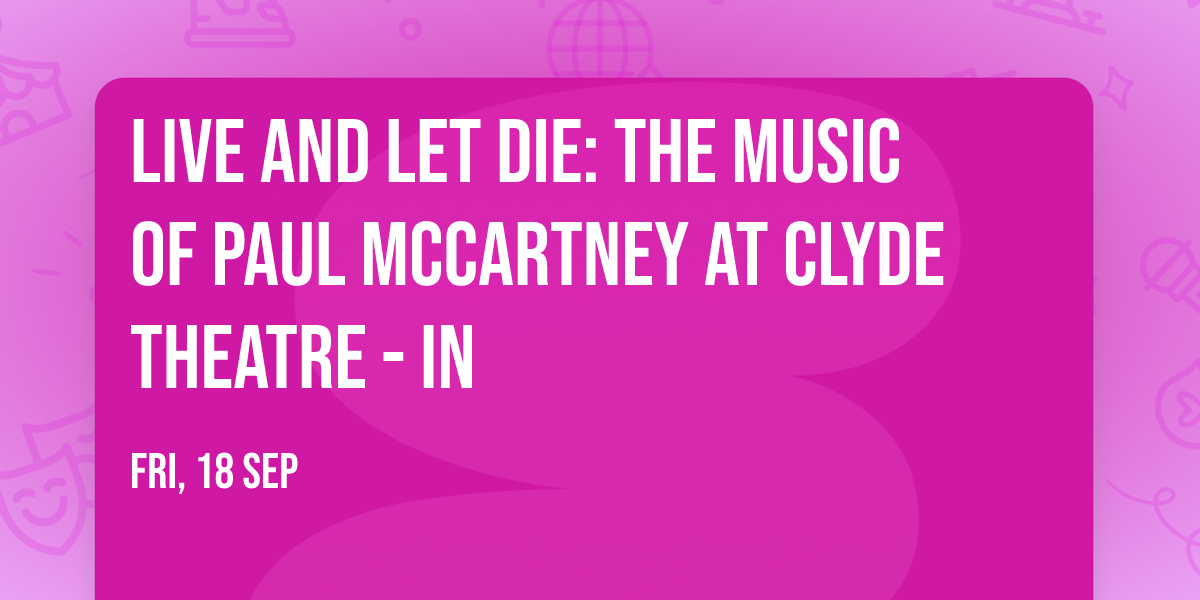 Live and Let Die: The Music of Paul McCartney at Clyde Theatre - IN