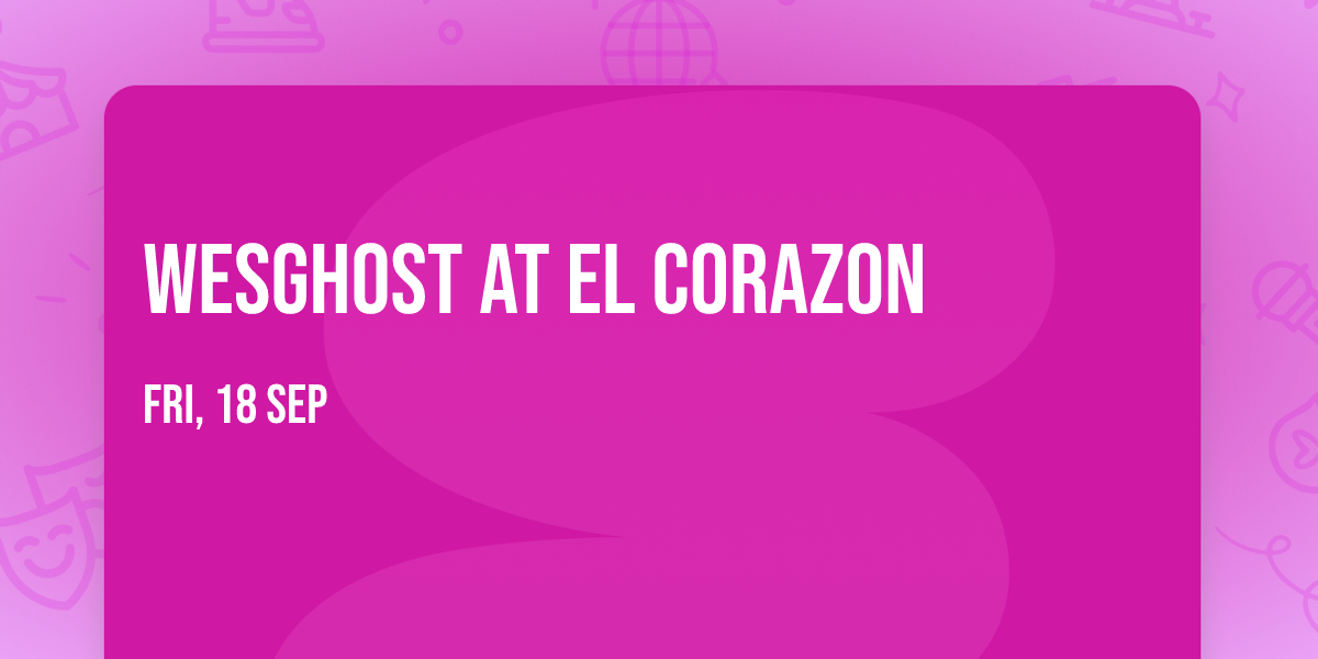WesGhost at El Corazon
