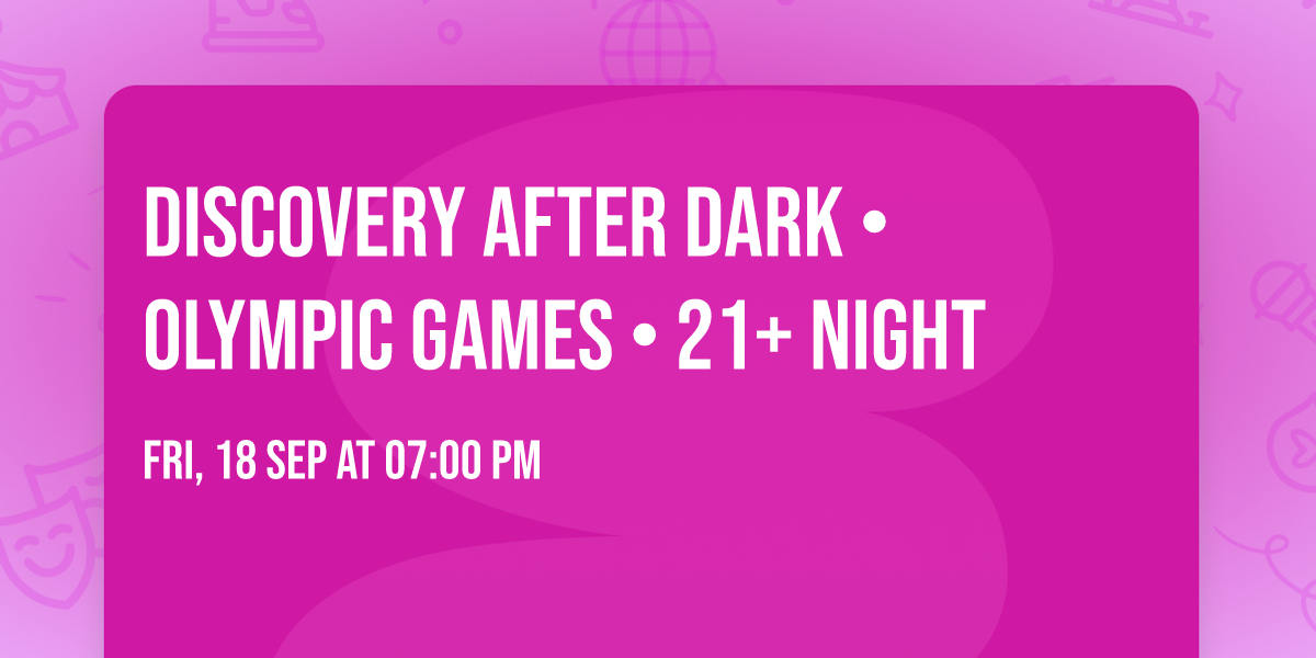 Discovery After Dark \u2022 Olympic Games \u2022 21+ Night \ud83c\udf19\ud83c\udf78\ud83e\udd47