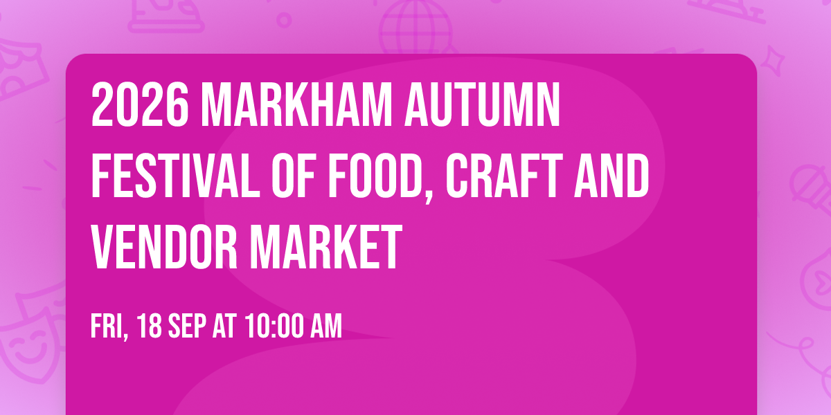 \u2728 2026 Markham Autumn Festival of Food, Craft and Vendor Market \u2728