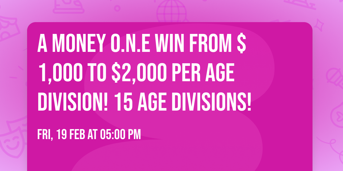 A Money O.N.E  Win from $1,000 to $2,000 per age division!  15 age divisions! 