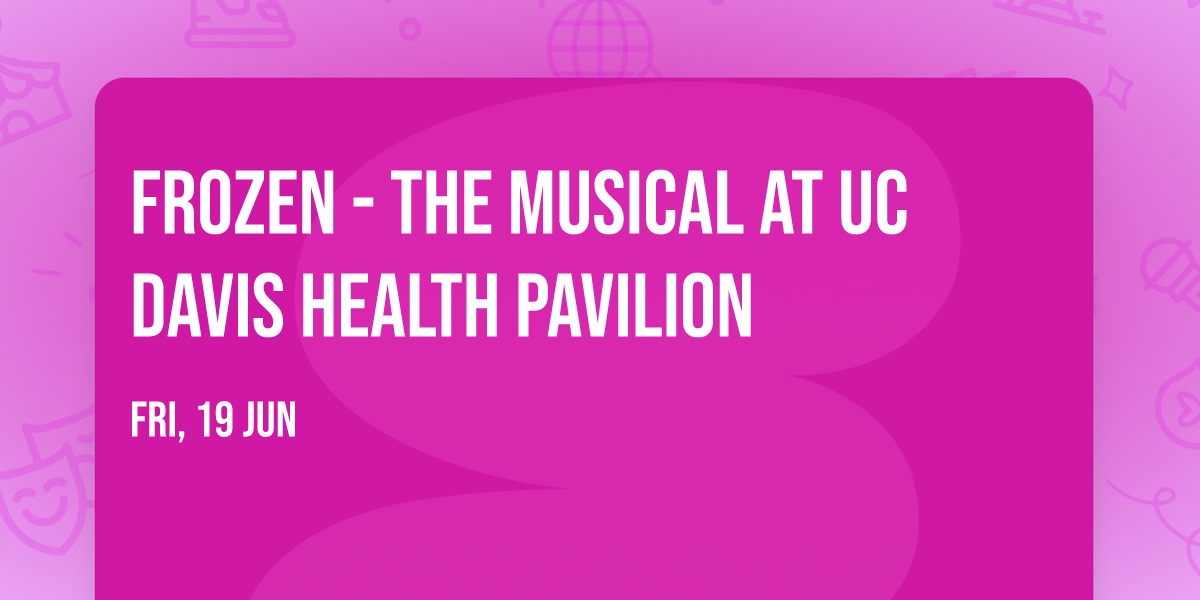 Frozen - The Musical at UC Davis Health Pavilion