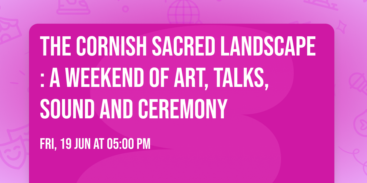 The Cornish Sacred Landscape: A weekend of Art, Talks, Sound and Ceremony