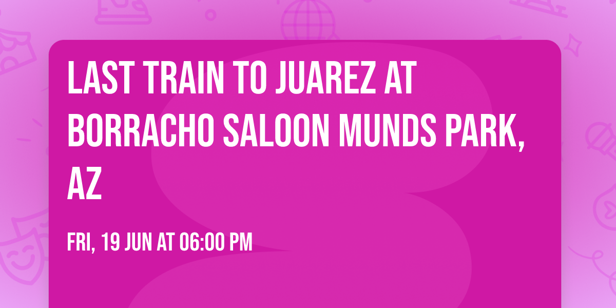 Last Train to Juarez at Borracho Saloon Munds Park, AZ