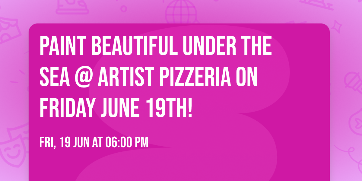 Paint Beautiful Under the Sea @ Artist Pizzeria on Friday June 19th!