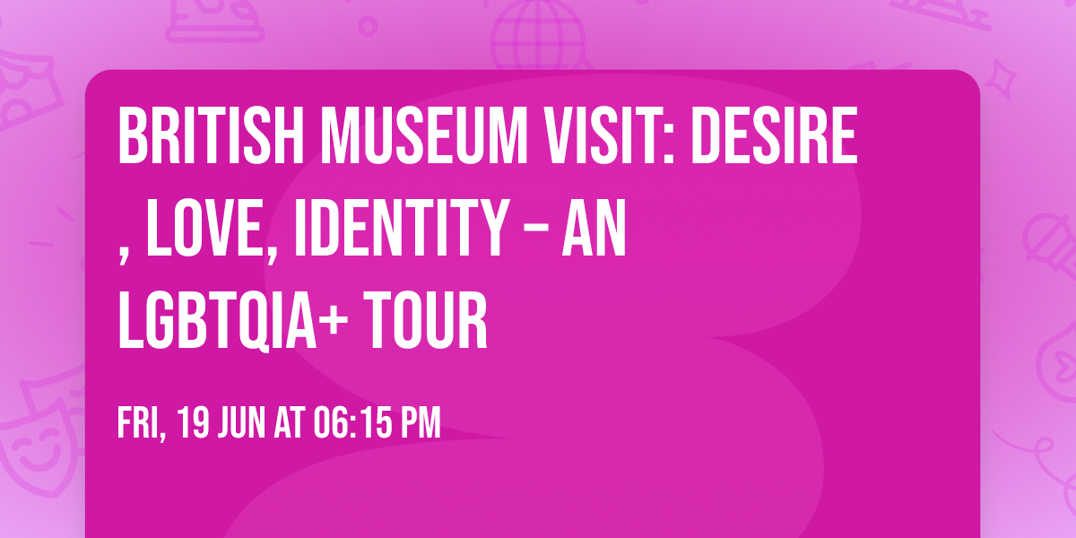 British Museum Visit: Desire, Love, Identity \u2013 An LGBTQIA+ Tour