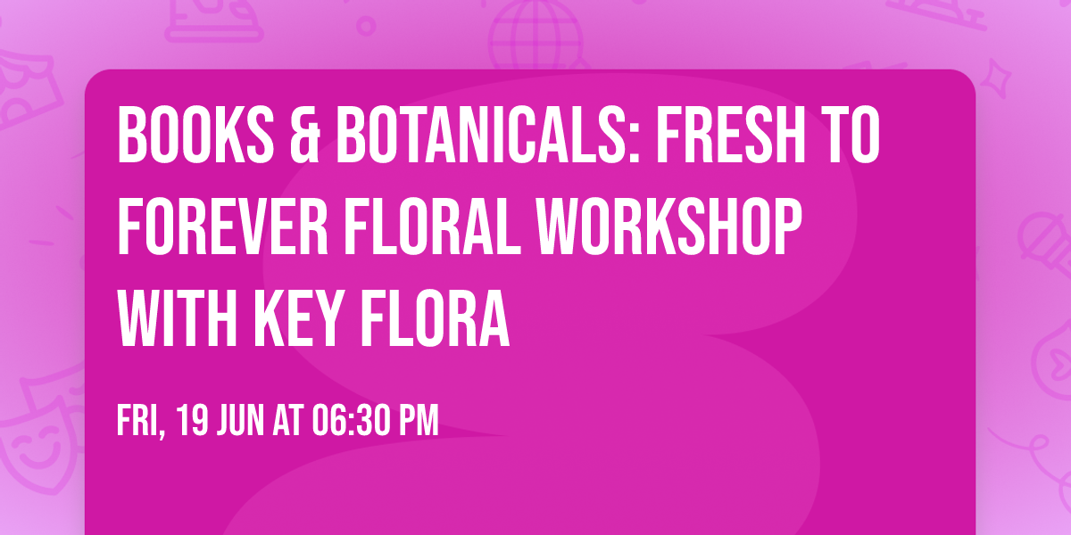 Books & Botanicals: Fresh to Forever Floral Workshop with Key Flora
