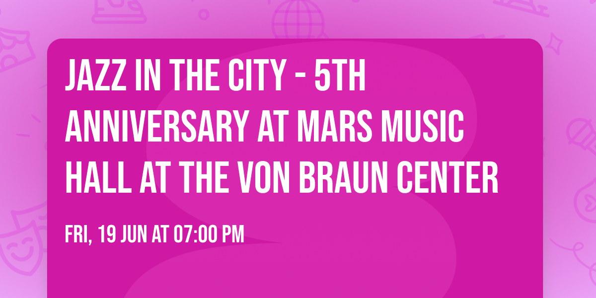 Jazz in the City - 5th Anniversary at Mars Music Hall at the Von Braun Center