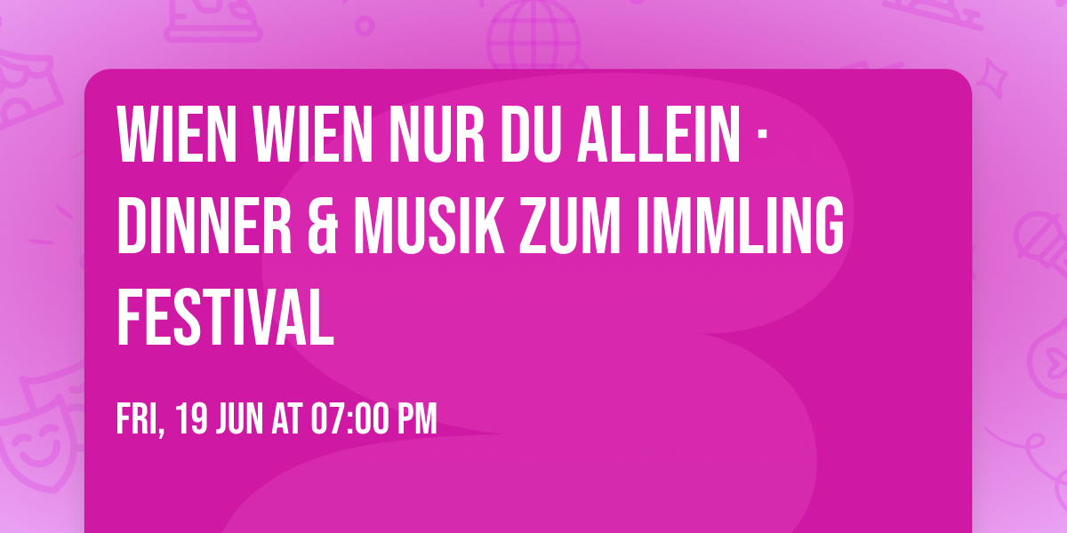 Wien Wien nur du allein \u00b7 Dinner & Musik zum Immling Festival