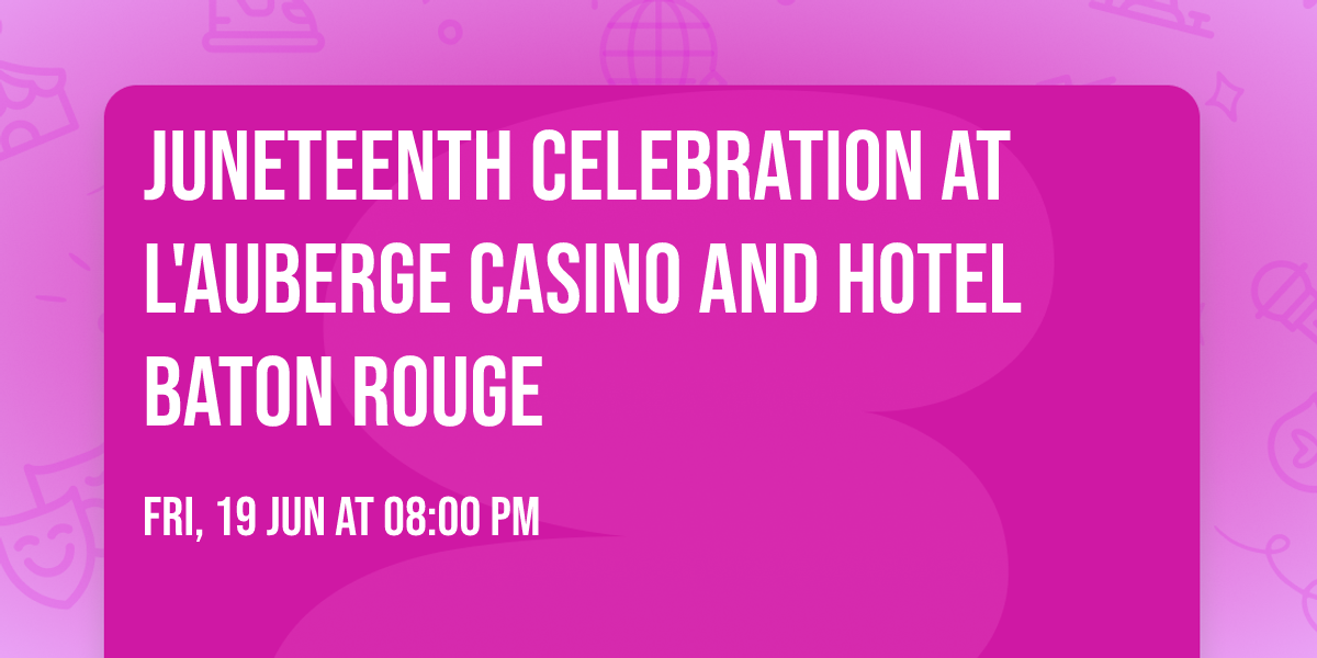 Juneteenth Celebration at L'Auberge Casino and Hotel Baton Rouge