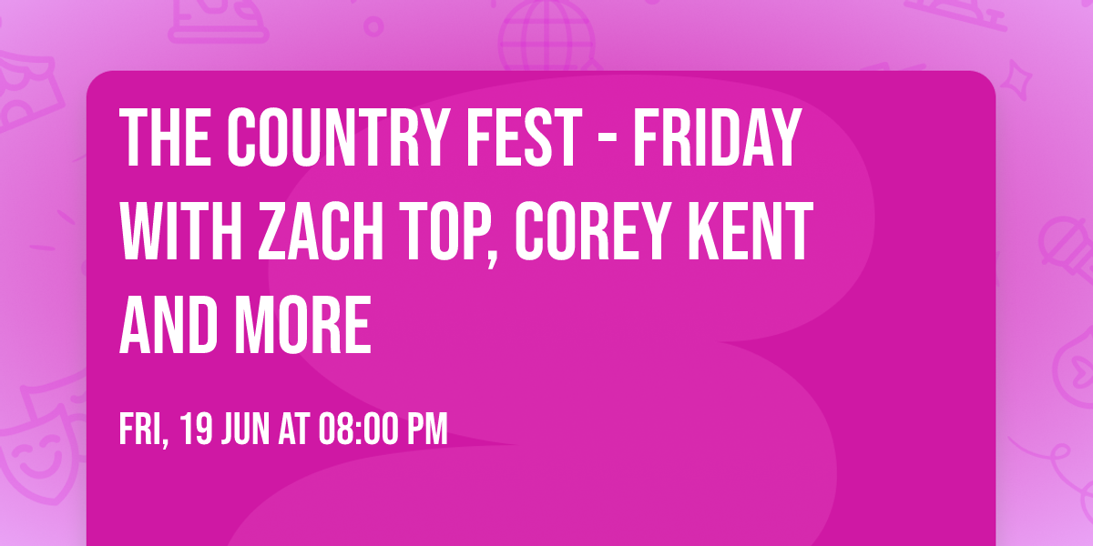 The Country Fest - Friday with Zach Top, Corey Kent and more
