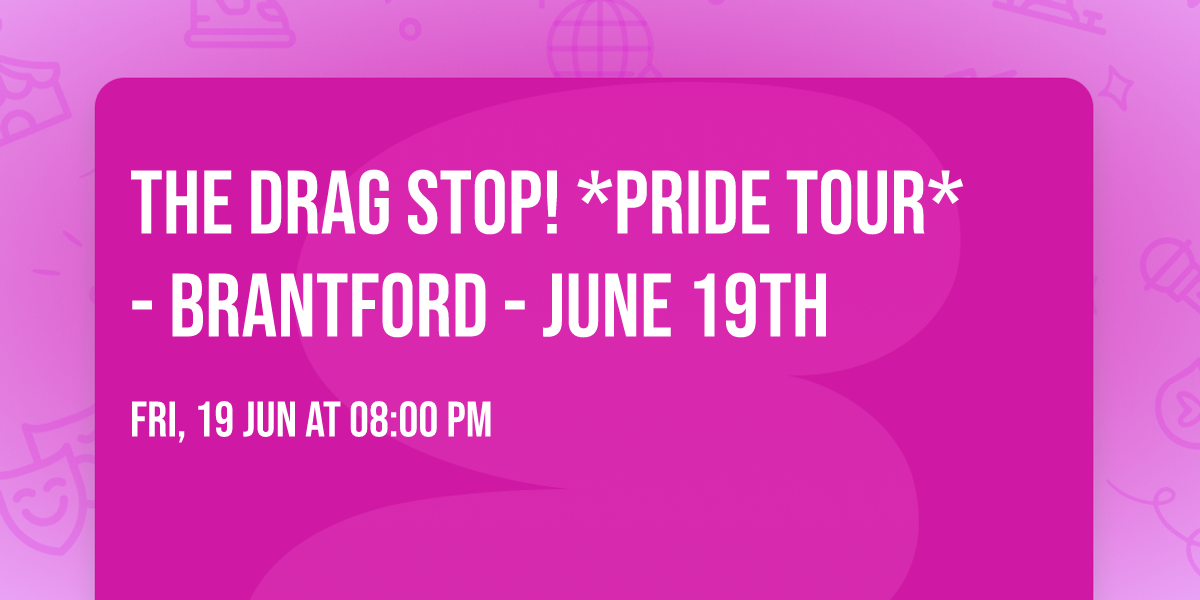 The Drag Stop! *Pride Tour* - Brantford - June 19th