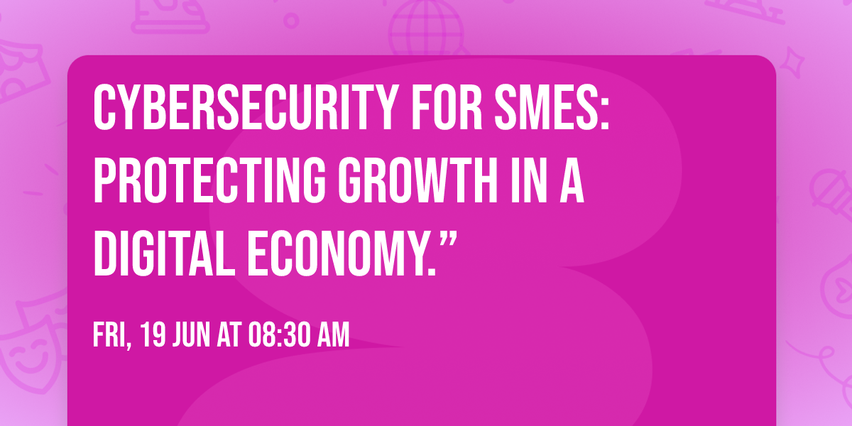 Cybersecurity for SMEs: Protecting Growth in a Digital Economy.\u201d