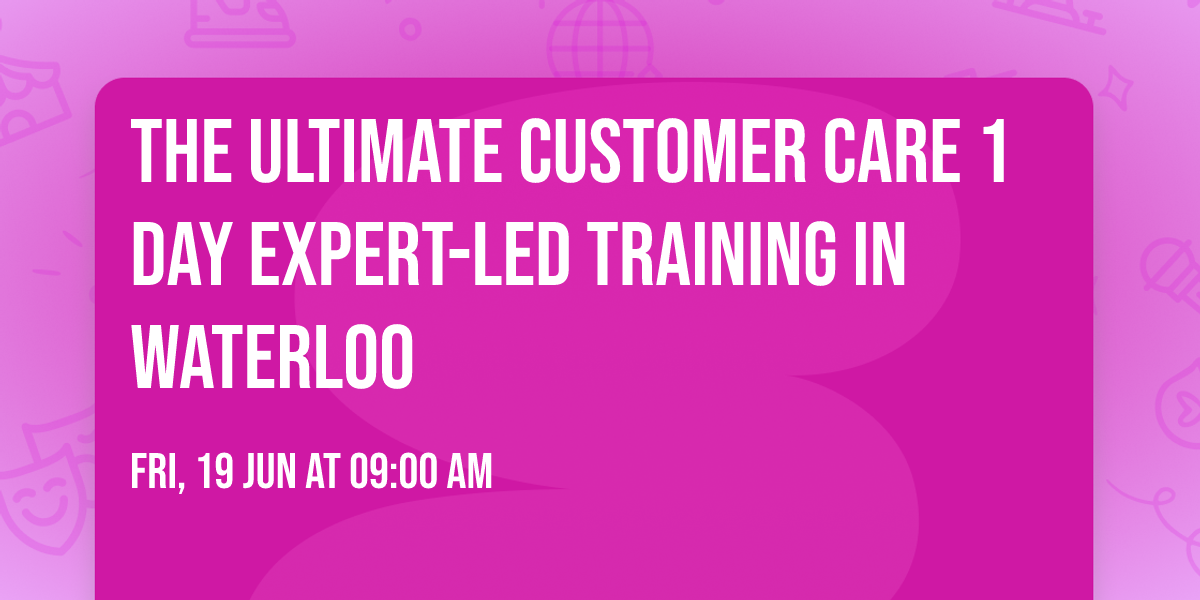 The Ultimate Customer Care\u00ae 1 Day Expert-led Training in Waterloo