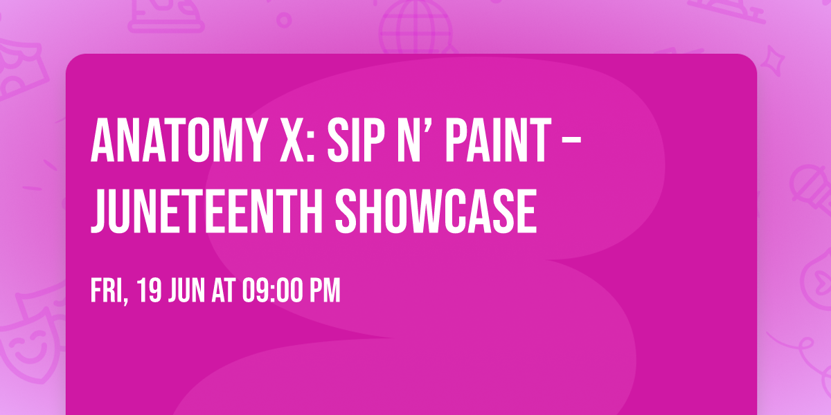 ANATOMY X:  Sip N\u2019 Paint \u2013 Juneteenth Showcase