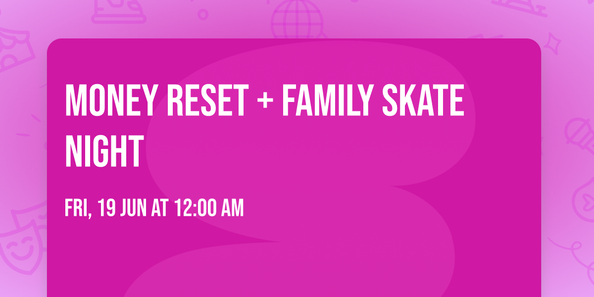 Money Reset + Family Skate night