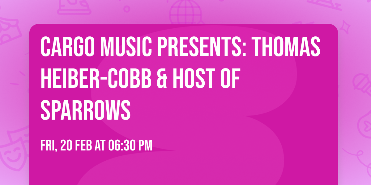 Cargo Music Presents: Thomas Heiber-Cobb & Host of Sparrows