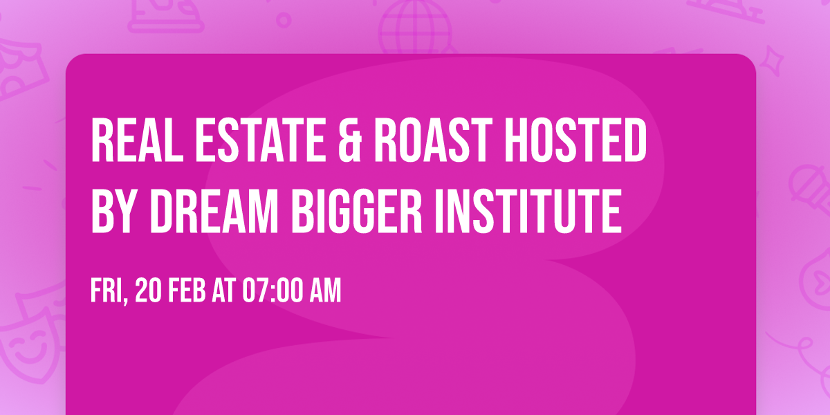 Real Estate & Roast Hosted by Dream Bigger Institute