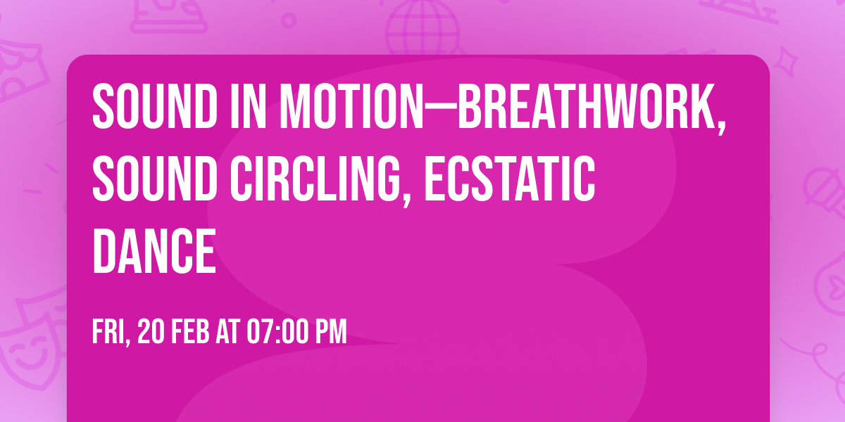 sound in motion\u2014breathwork, sound circling, ecstatic dance