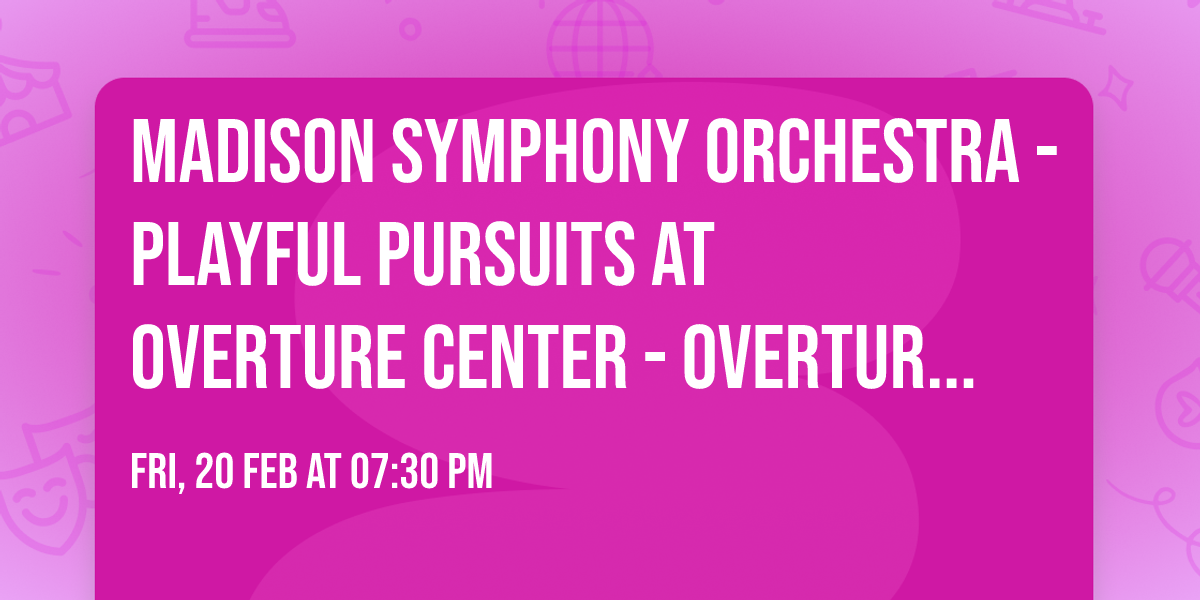 Madison Symphony Orchestra - Playful Pursuits at Overture Center - Overture Hall