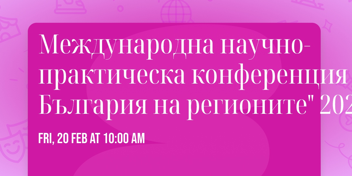 \u041c\u0435\u0436\u0434\u0443\u043d\u0430\u0440\u043e\u0434\u043d\u0430 \u043d\u0430\u0443\u0447\u043d\u043e-\u043f\u0440\u0430\u043a\u0442\u0438\u0447\u0435\u0441\u043a\u0430 \u043a\u043e\u043d\u0444\u0435\u0440\u0435\u043d\u0446\u0438\u044f "\u0411\u044a\u043b\u0433\u0430\u0440\u0438\u044f \u043d\u0430 \u0440\u0435\u0433\u0438\u043e\u043d\u0438\u0442\u0435" 2026