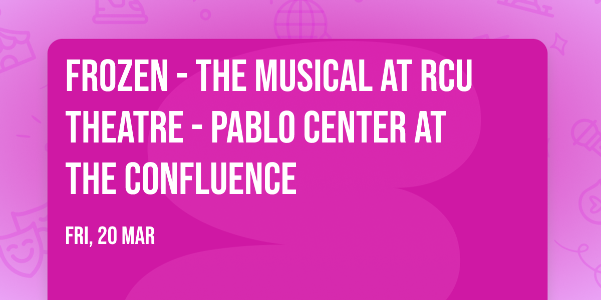 Frozen - The Musical at RCU Theatre - Pablo Center at the Confluence