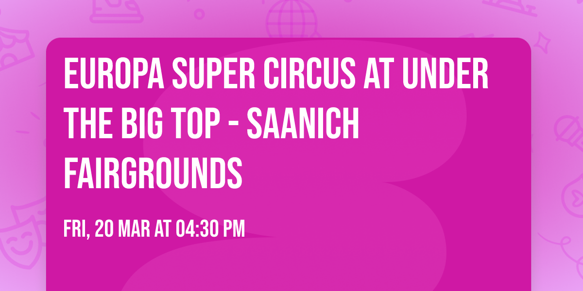 Europa Super Circus at Under The Big Top - Saanich Fairgrounds