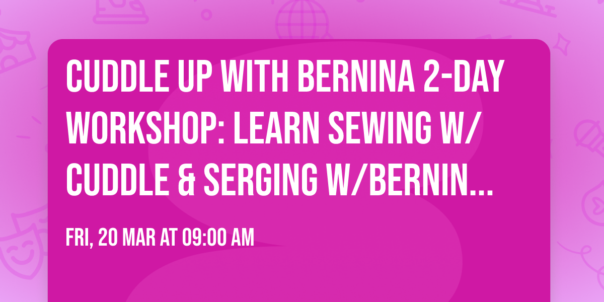Cuddle\u00ae Up with Bernina 2-Day Workshop: Learn Sewing w\/Cuddle\u00ae & Serging w\/BERNINA L8 Series Serger