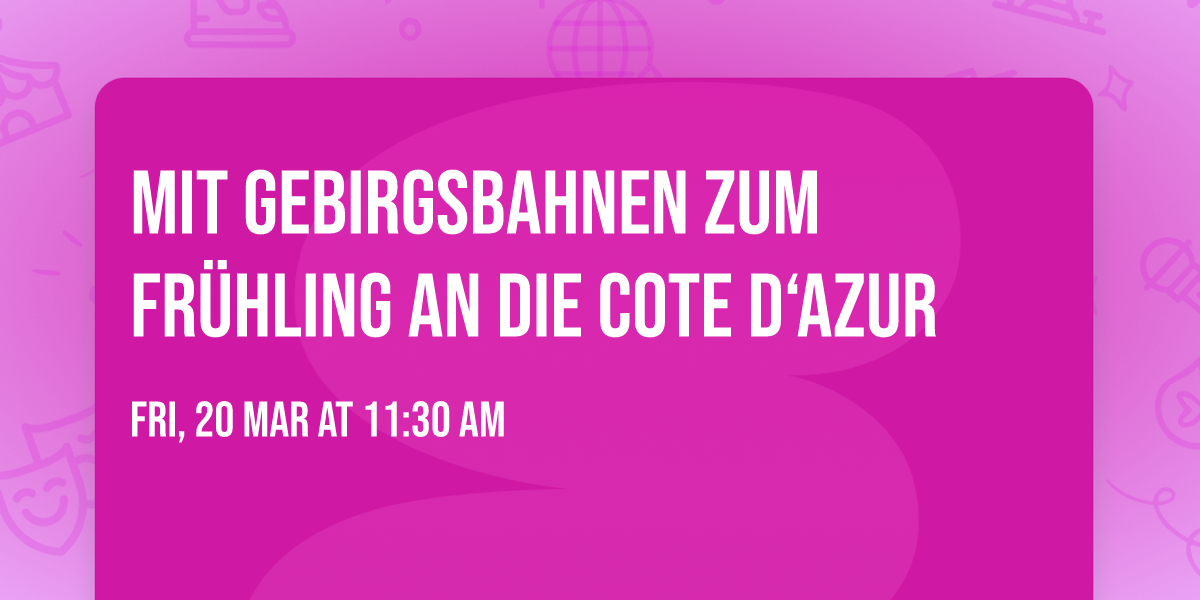 Mit Gebirgsbahnen zum Fr\u00fchling an die Cote d\u2018Azur