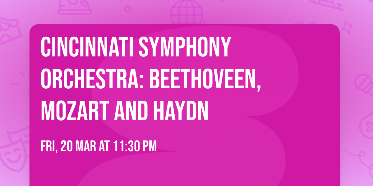 Cincinnati Symphony Orchestra: Beethoveen, Mozart and Haydn