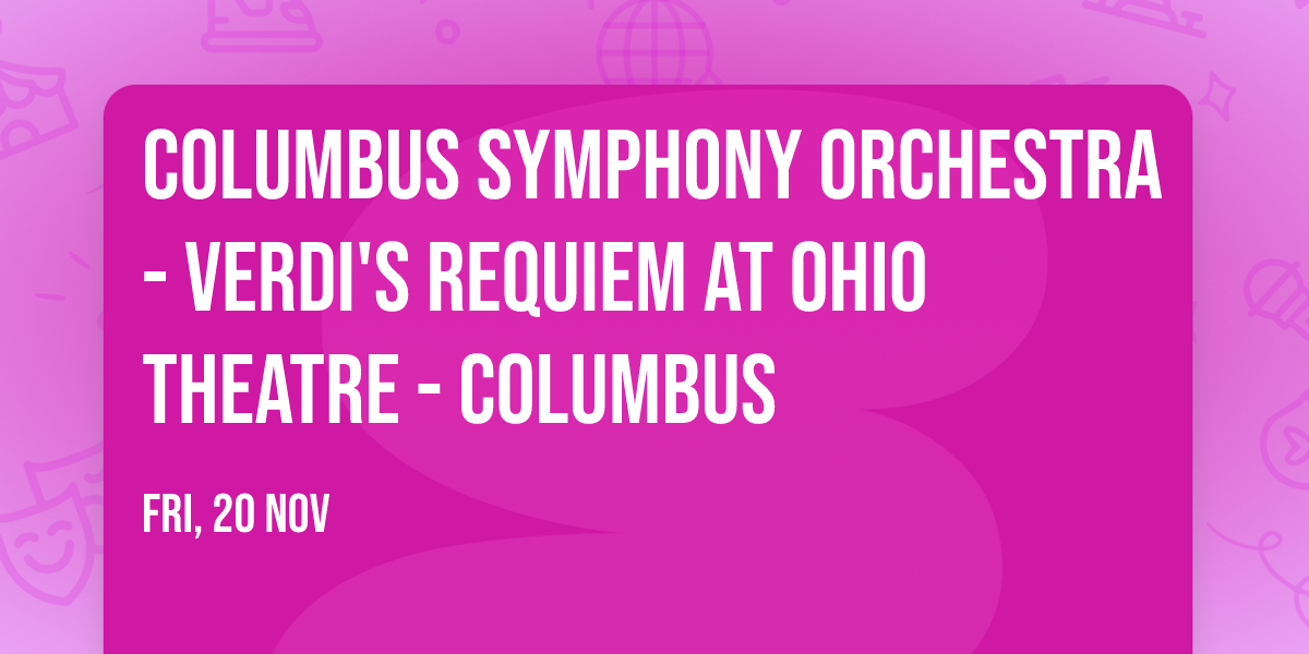 Columbus Symphony Orchestra - Verdi's Requiem at Ohio Theatre - Columbus