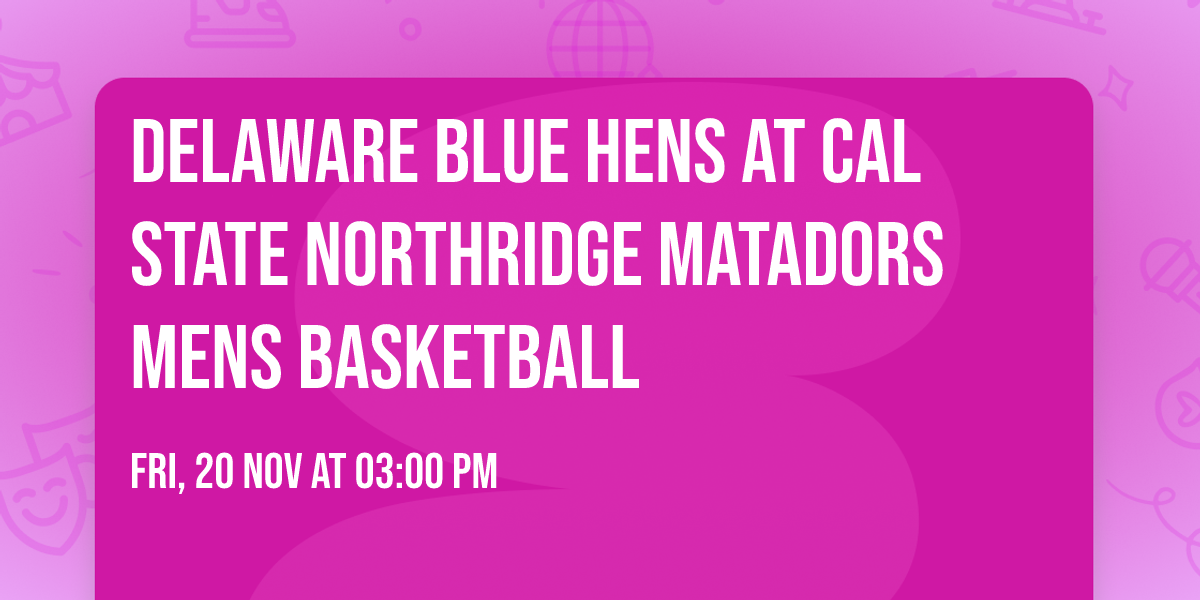 Delaware Blue Hens at Cal State Northridge Matadors Mens Basketball