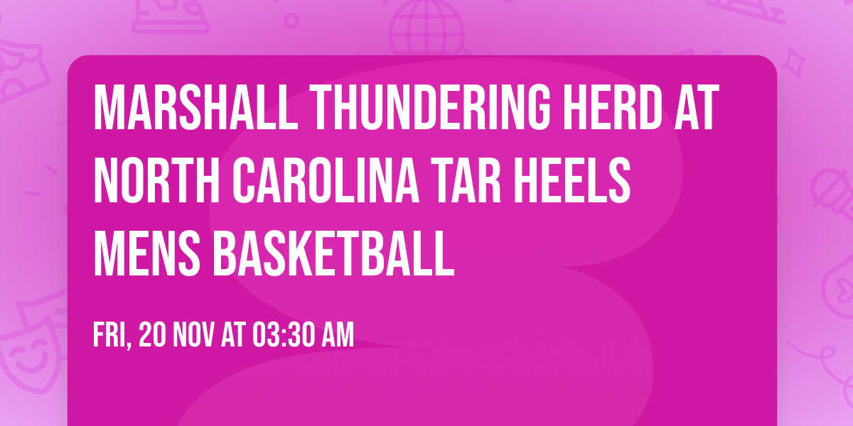 Marshall Thundering Herd at North Carolina Tar Heels Mens Basketball