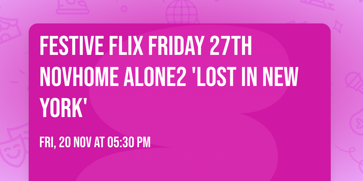 Festive Flix \ud83c\udfac\ud83c\udf84Friday 27th Nov\ud83d\uddfdHome Alone2 'Lost in New York'
